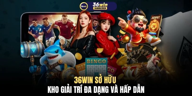 36WIN sở hữu kho giải trí đa dạng và hấp dẫn
