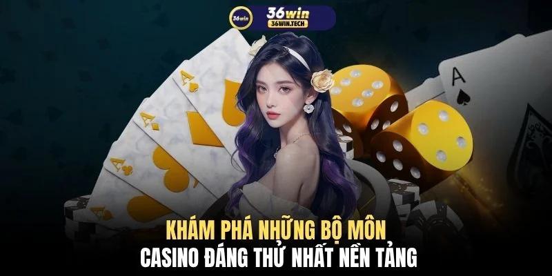 Casino 36WIN 3 Khám phá những bộ môn casino đáng thử nhất nền tảng