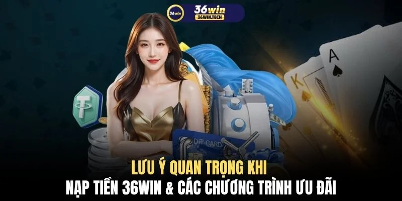 Nạp tiền 36WIN 3 Lưu ý quan trọng khi nạp tiền 36WIN & các chương trình ưu đãi