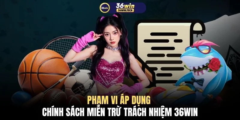 Miễn trừ trách nhiệm 36WIN 1 Phạm vi áp dụng chính sách miễn trừ trách nhiệm 36WIN