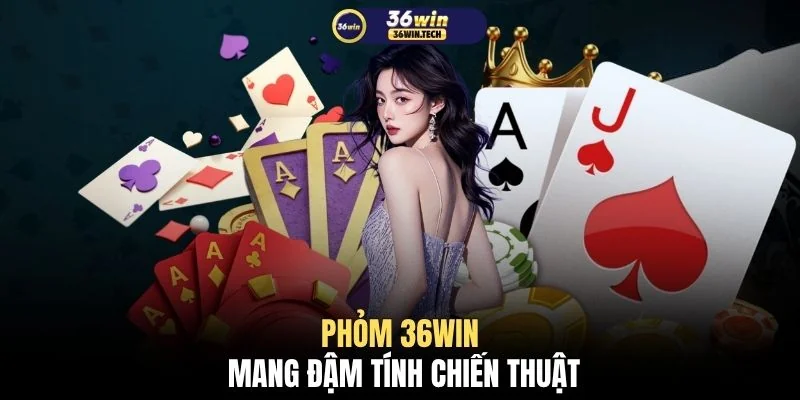 Game Bài 36WIN 3 Phỏm 36WIN mang đậm tính chiến thuật