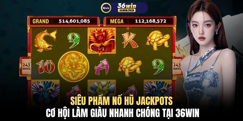 Siêu phẩm nổ hũ Jackpots cơ hội làm giàu nhanh chóng tại 36WIN