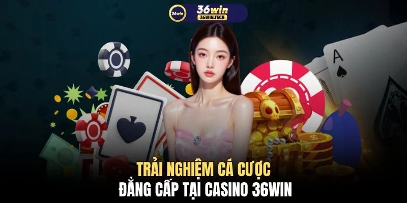 Casino 36WIN 1 Trải nghiệm cá cược đẳng cấp tại casino 36WIN